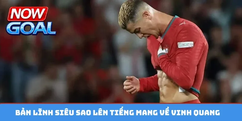 Bản lĩnh siêu sao lên tiếng mang về vinh quang