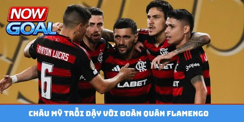 Châu Mỹ trỗi dậy với đoàn quân Flamengo
