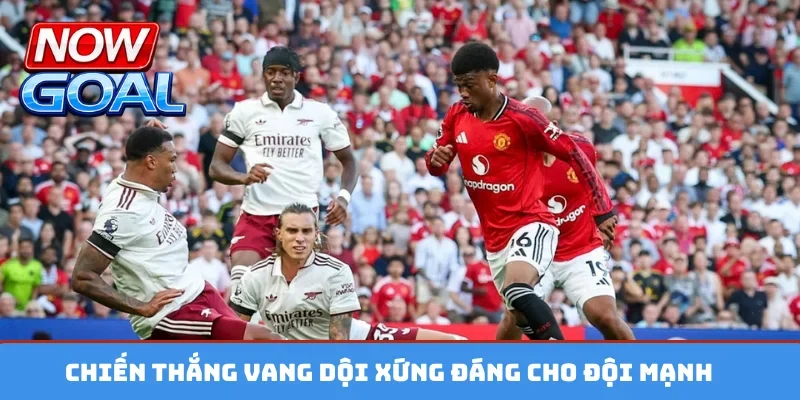 Chiến thắng vang dội xứng đáng cho đội mạnh