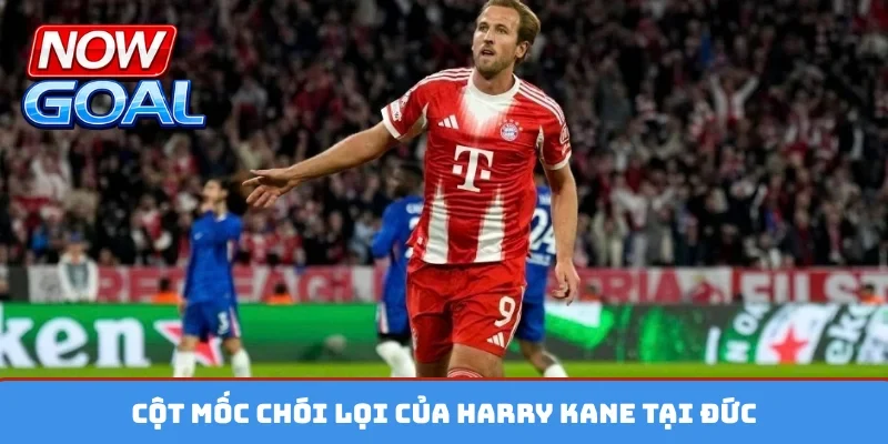Cột mốc chói lọi của Harry Kane tại Đức