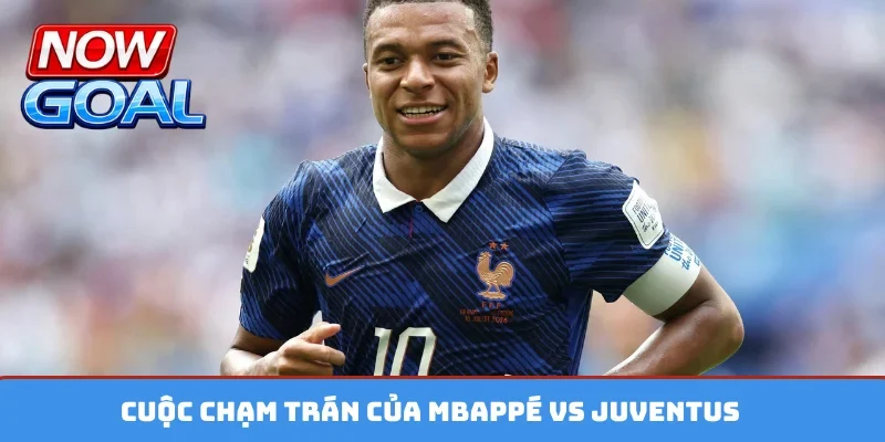 Cuộc chạm trán của Mbappé vs Juventus