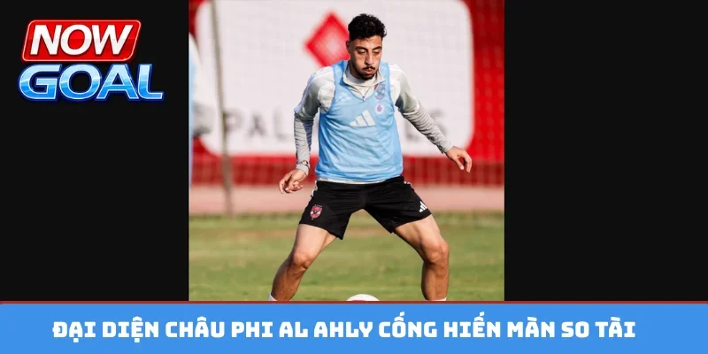 Đại diện châu Phi Al Ahly cống hiến màn so tài