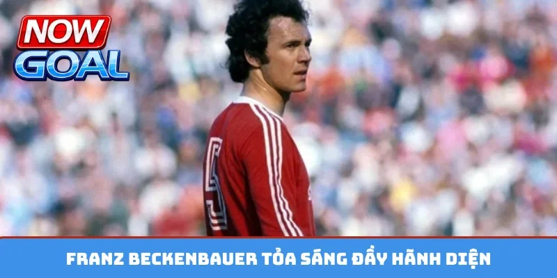 Franz Beckenbauer tỏa sáng đầy hãnh diện