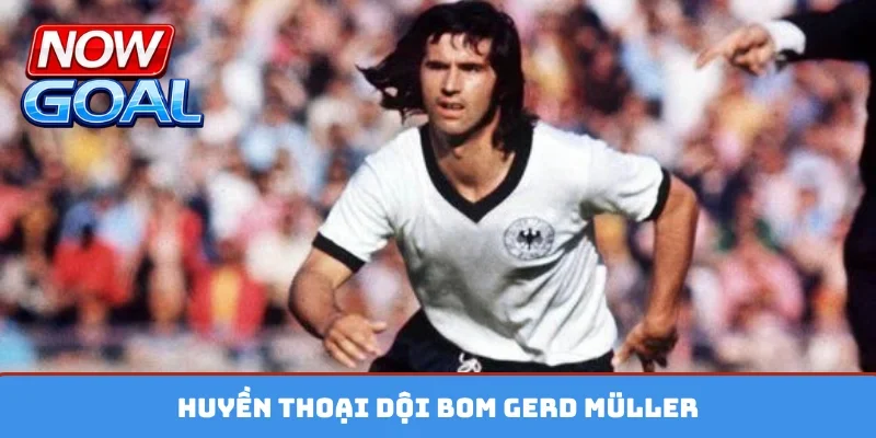 Huyền thoại dội bom Gerd Müller
