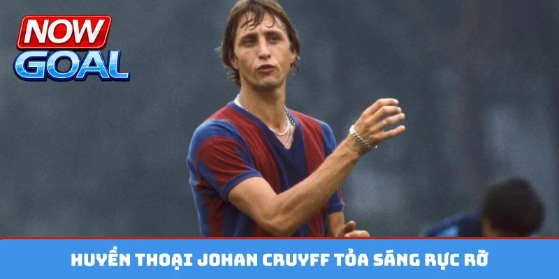 Huyền thoại Johan Cruyff tỏa sáng rực rỡ