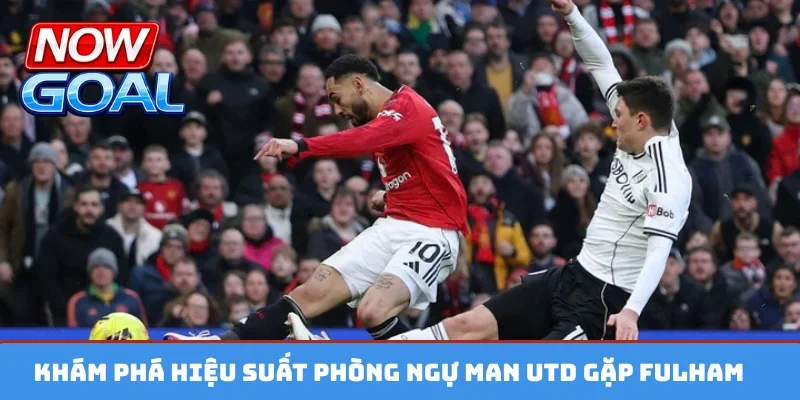 Khám phá hiệu suất phòng ngự Man Utd gặp Fulham