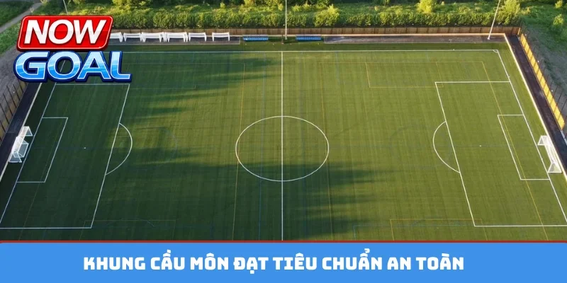 Khung cầu môn đạt tiêu chuẩn an toàn