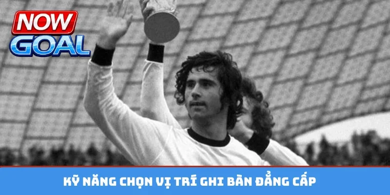Kỹ năng chọn vị trí ghi bàn đẳng cấp