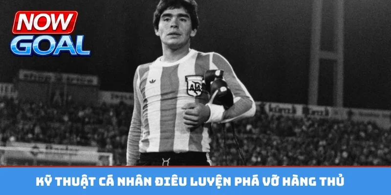 Kỹ thuật cá nhân điêu luyện phá vỡ hàng thủ