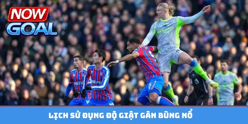 Lịch sử đụng độ giật gân bùng nổ