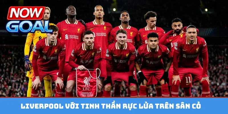 Liverpool với tinh thần rực lửa trên sân cỏ