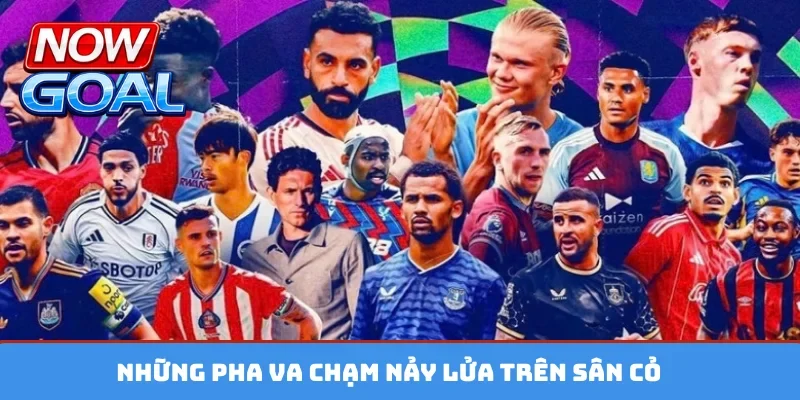 Những pha va chạm nảy lửa trên sân cỏ