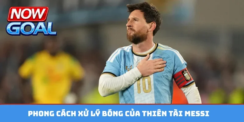 Phong cách xử lý bóng của thiên tài Messi