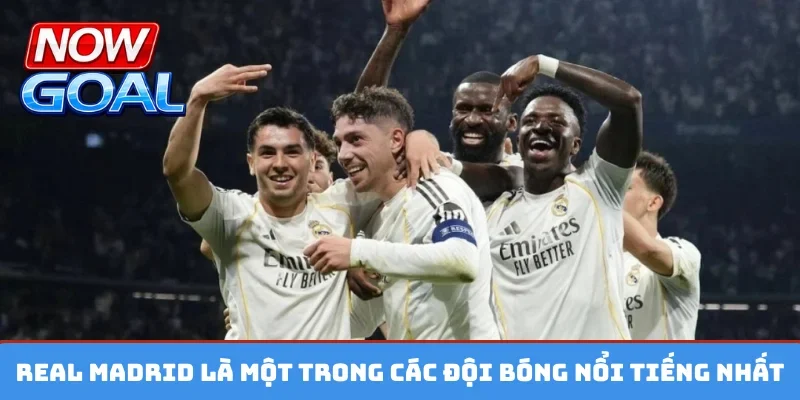 Real Madrid là một trong các đội bóng nổi tiếng nhất