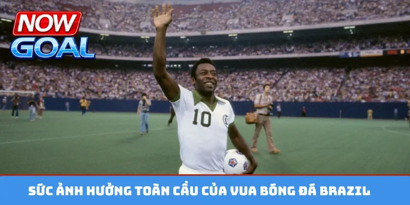 Sức ảnh hưởng toàn cầu của vua bóng đá Brazil