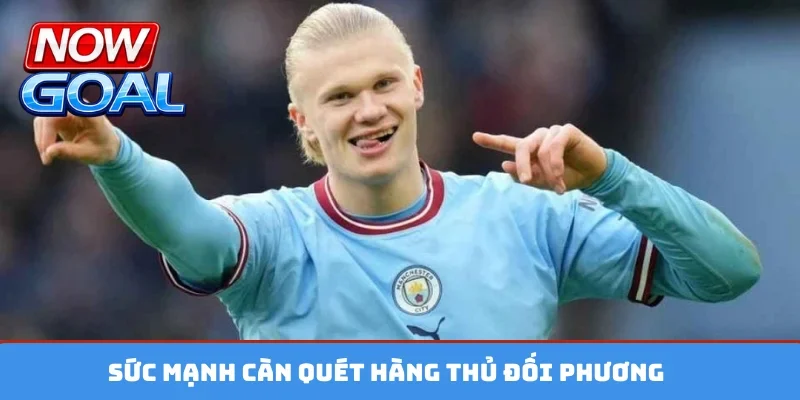 Sức mạnh càn quét hàng thủ đối phương