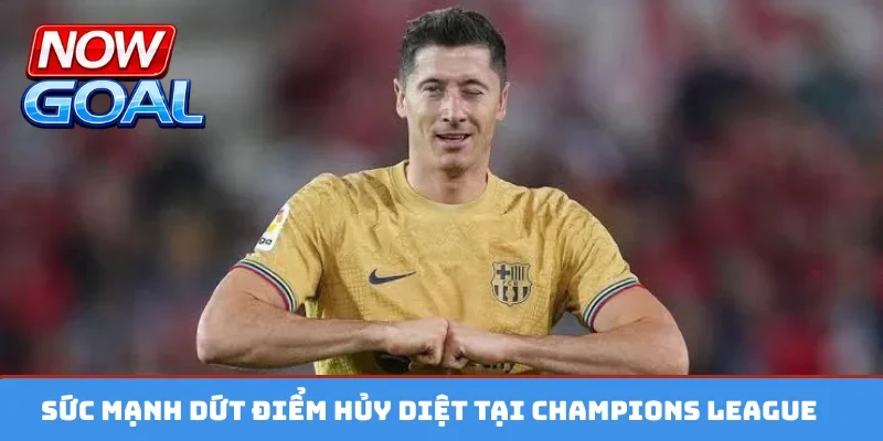 Sức mạnh dứt điểm hủy diệt tại Champions League