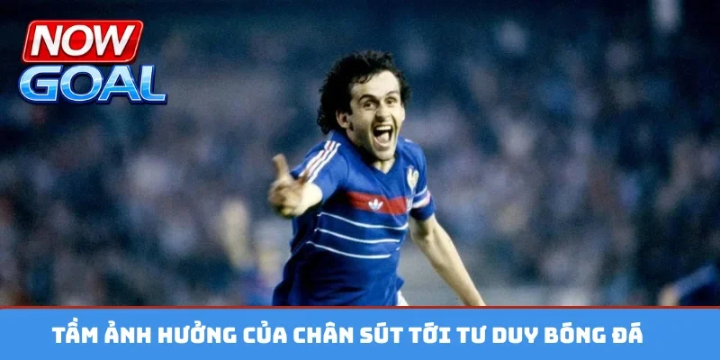 Tầm ảnh hưởng của chân sút tới tư duy bóng đá