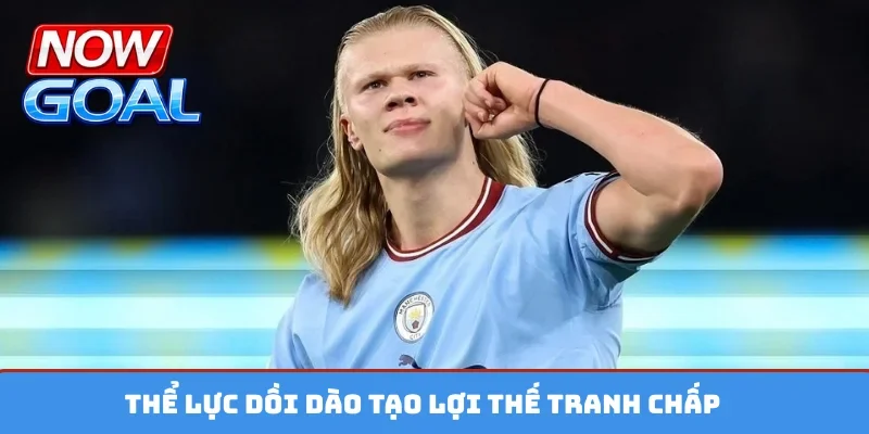 Thể lực dồi dào tạo lợi thế tranh chấp
