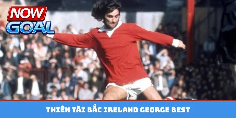 Thiên tài Bắc Ireland George Best
