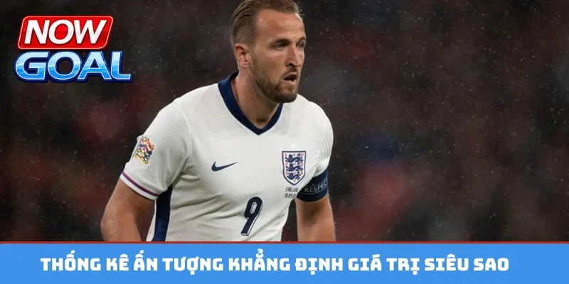 Thống kê ấn tượng khẳng định giá trị siêu sao