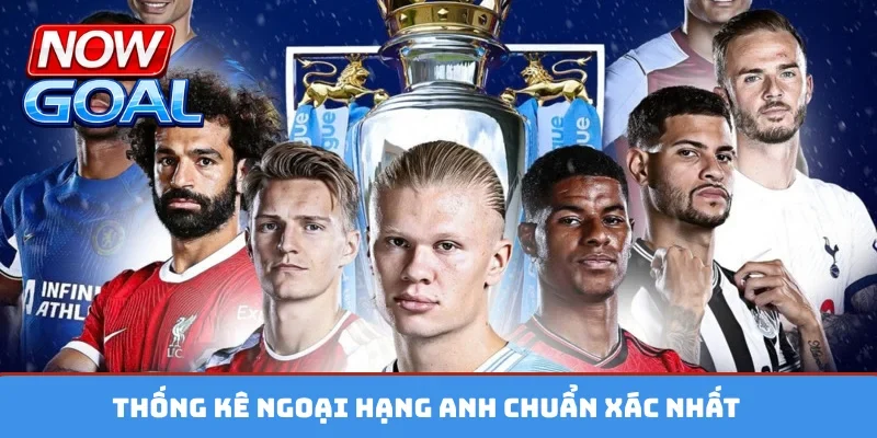 Thống kê Ngoại hạng Anh chuẩn xác nhất