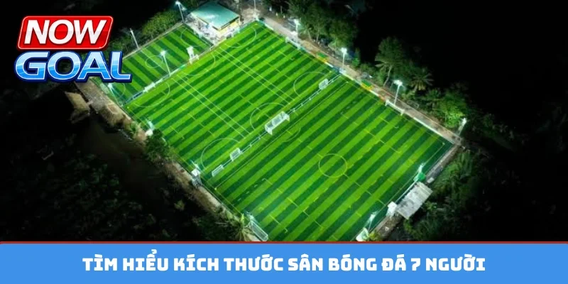 Tìm hiểu kích thước sân bóng đá 7 người