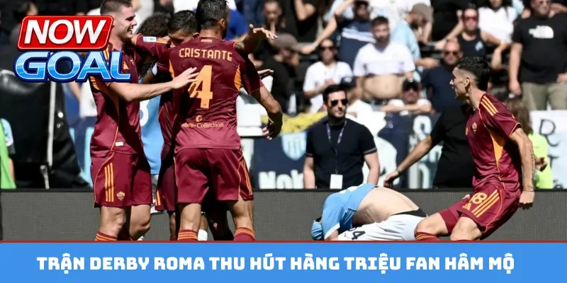 Trận derby Roma thu hút hàng triệu fan hâm mộ