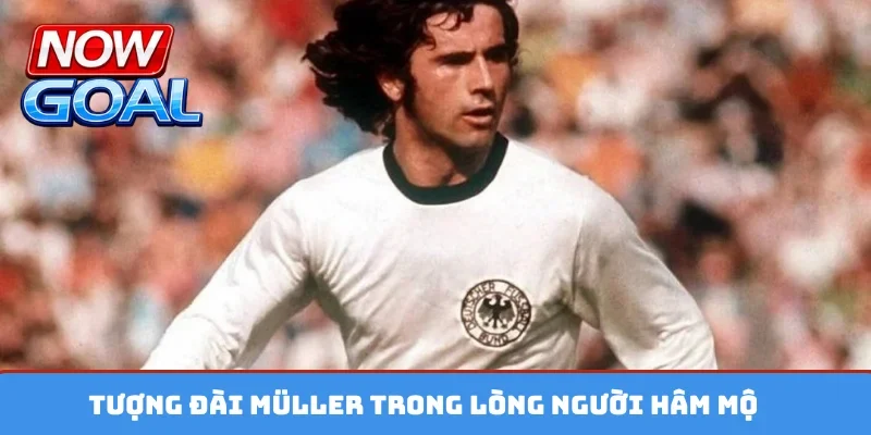 Tượng đài Müller trong lòng người hâm mộ