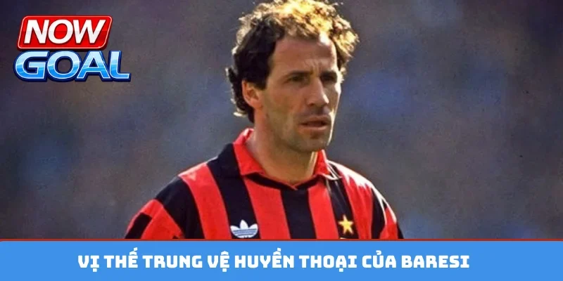 Vị thế trung vệ huyền thoại của Baresi