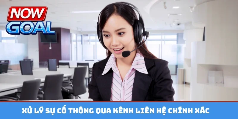 Xử lý sự cố thông qua kênh liên hệ chính xác