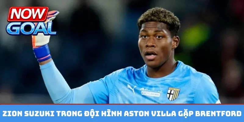 Zion Suzuki trong đội hình Aston Villa gặp Brentford